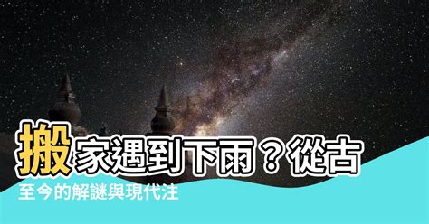 下雨搬家|【搬家下雨】搬家遇上下雨？驚人徵兆解鎖，風水大師這麼説！